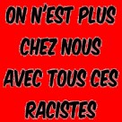 On n'est plus chez noux avec tous ces racistes